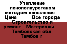 Утепление-пенополиуретаном методом напыления! › Цена ­ 150 - Все города Строительство и ремонт » Материалы   . Тамбовская обл.,Тамбов г.